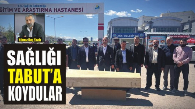 AĞRI'DA SAĞLIĞI TABUTA KOYDULAR