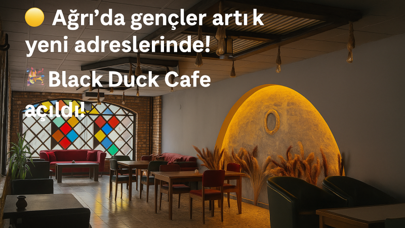 Ağrı’da Sosyal Hayata Yeni Bir Nefes: Black Duck Cafe Açıldı!