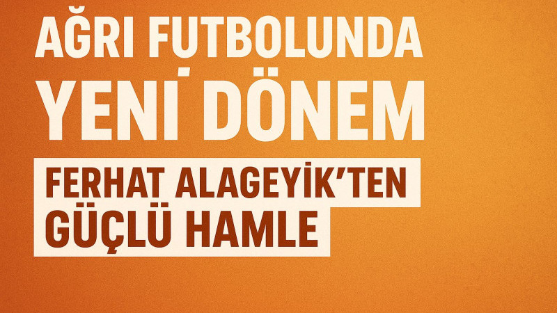 Ağrı Futbolunda Yeni Dönem: Ferhat Alageyik’den Güçlü Hamle