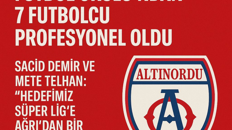 Ağrı Altınordu Futbol Okulu’ndan 7 Futbolcu Profesyonel Oldu
