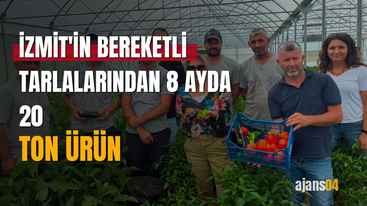 İzmit'in bereketli tarlalarından 8 ayda 20 ton ürün