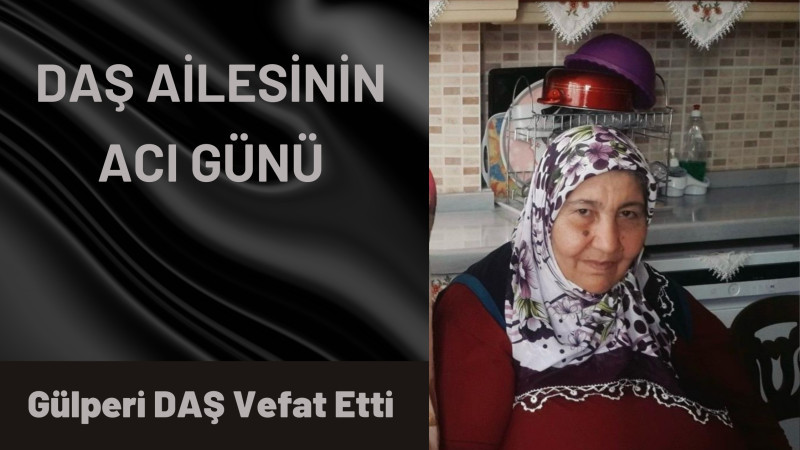 Daş Ailesinin Acı Günü, Gülperi Daş Hakkın Rahmetine Kavuştu