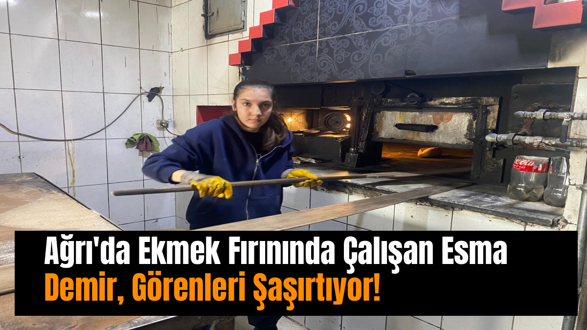 Ağrı'da Ekmek Fırınında Çalışan Esma Demir, Görenleri Şaşırtıyor!