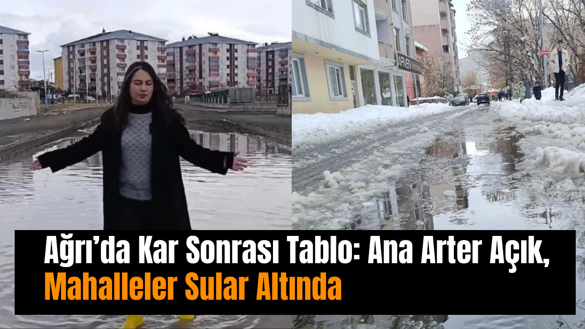 Ağrı’da Kar Sonrası Tablo: Ana Arter Açık, Mahalleler Sular Altında