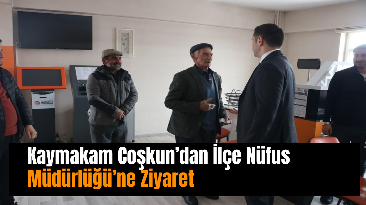 Kaymakam Coşkun’dan İlçe Nüfus Müdürlüğü’ne Ziyaret