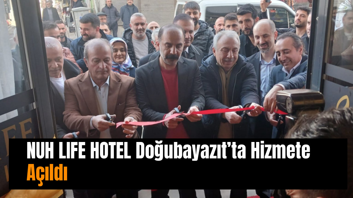 NUH LIFE HOTEL Doğubayazıt’ta Hizmete Açıldı