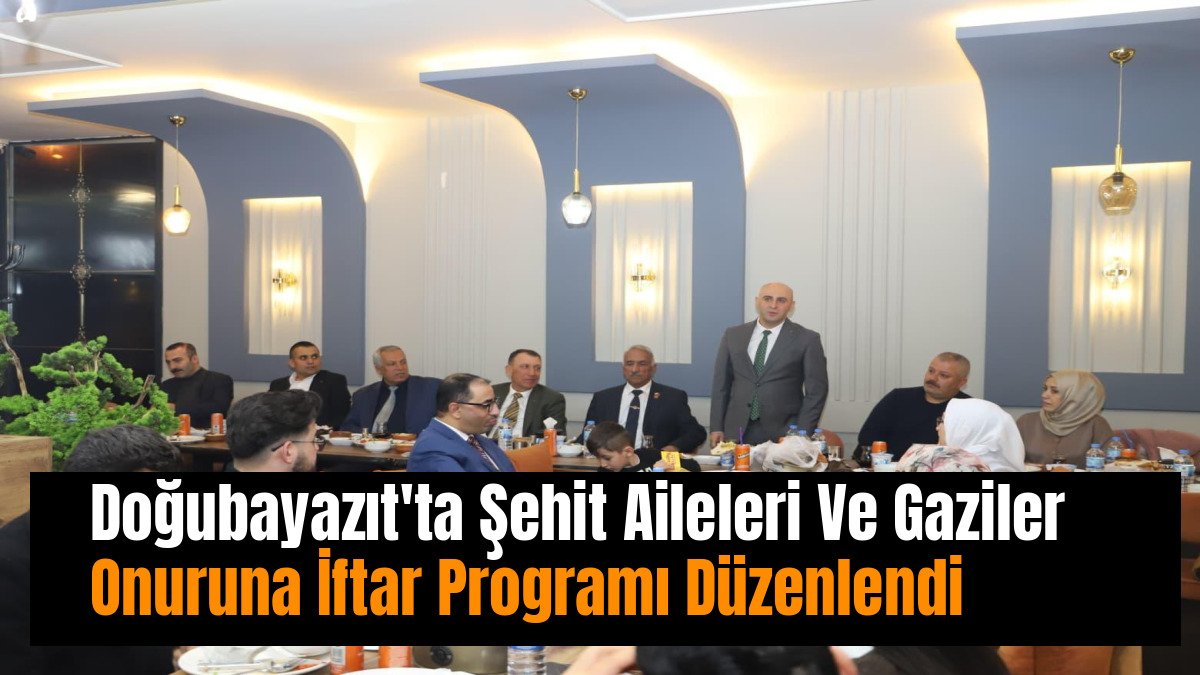 Doğubayazıt'ta Şehit Aileleri Ve Gaziler Onuruna İftar Programı Düzenlendi