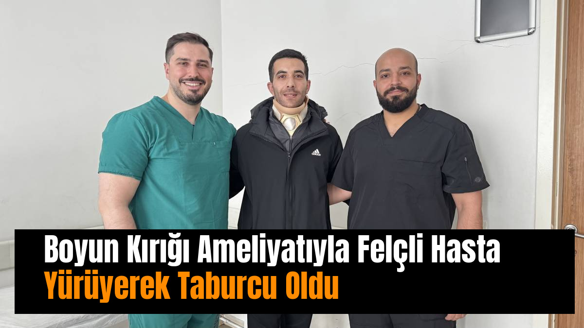 Boyun Kırığı Ameliyatıyla Felçli Hasta Yürüyerek Taburcu Oldu