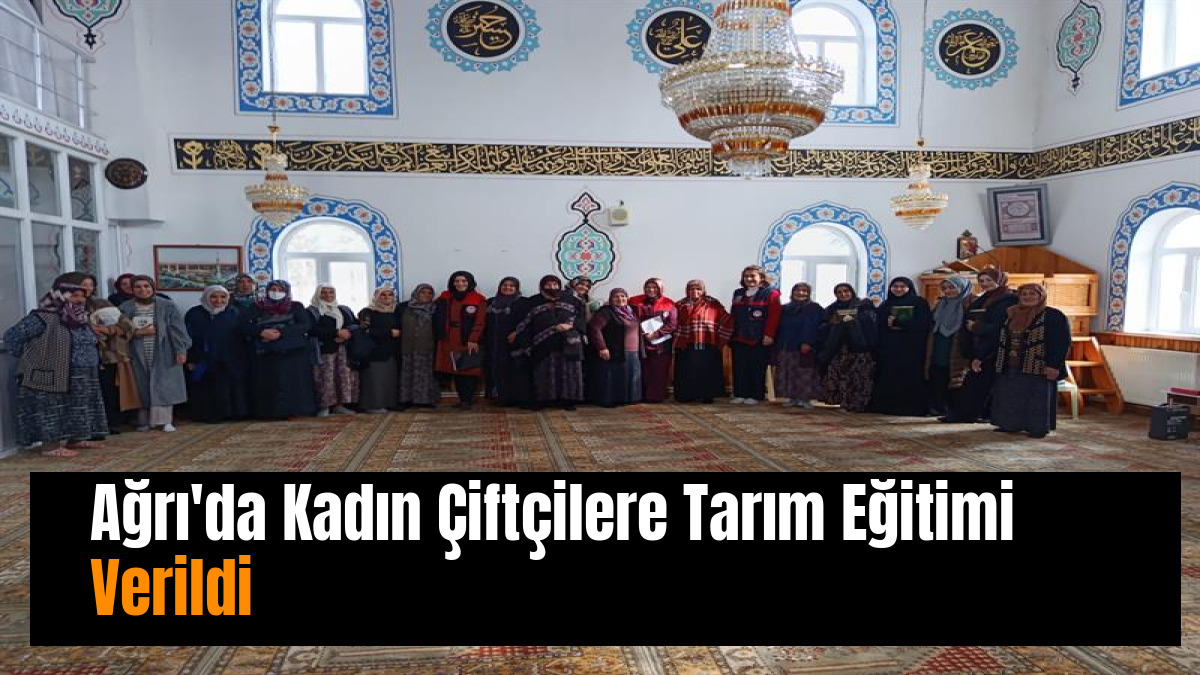 Ağrı'da Kadın Çiftçilere Tarım Eğitimi Verildi