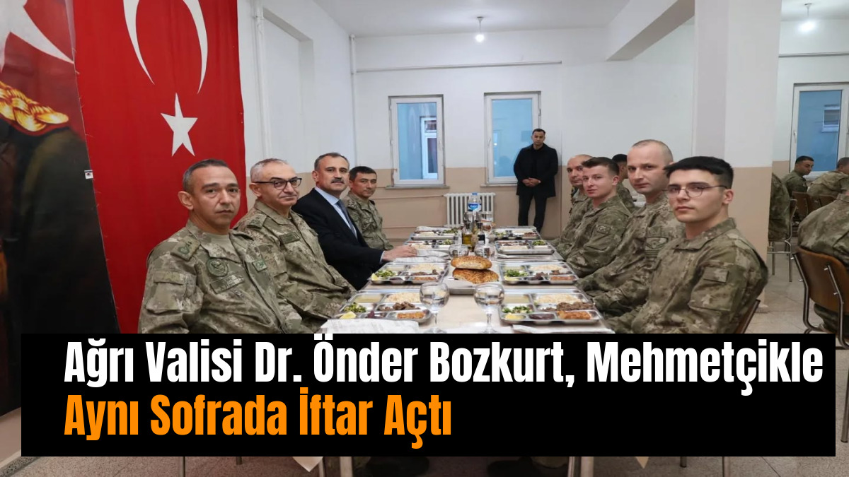 Ağrı Valisi Dr. Önder Bozkurt, Mehmetçikle Aynı Sofrada İftar Açtı