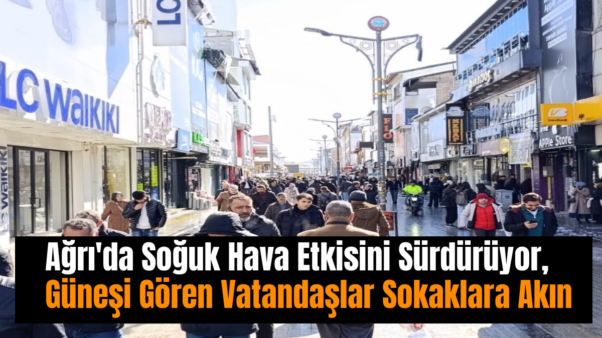Ağrı'da Soğuk Hava Etkisini Sürdürüyor, Güneşi Gören Vatandaşlar Sokaklara Akın Etti