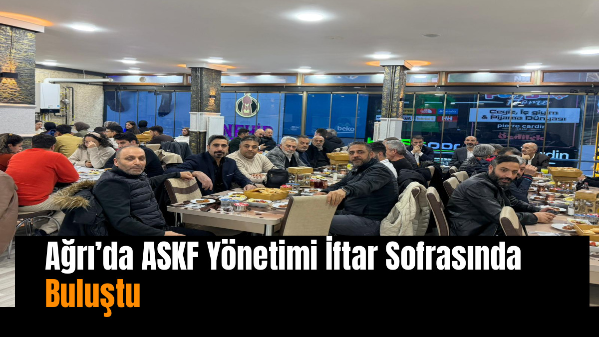 Ağrı’da ASKF Yönetimi İftar Sofrasında Buluştu