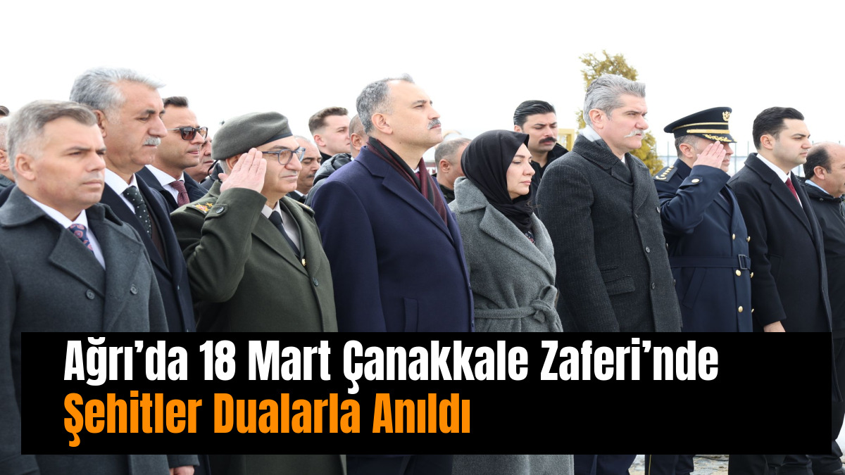 Ağrı’da 18 Mart Çanakkale Zaferi’nde Şehitler Dualarla Anıldı