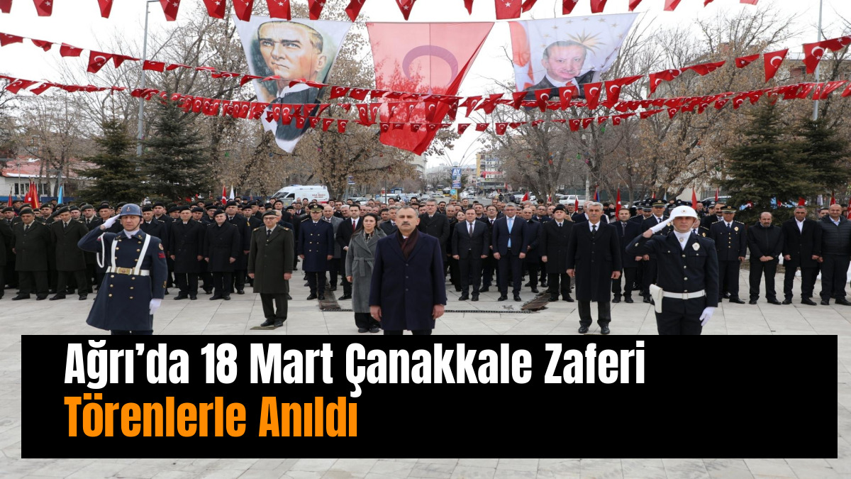 Ağrı’da 18 Mart Çanakkale Zaferi Törenlerle Anıldı