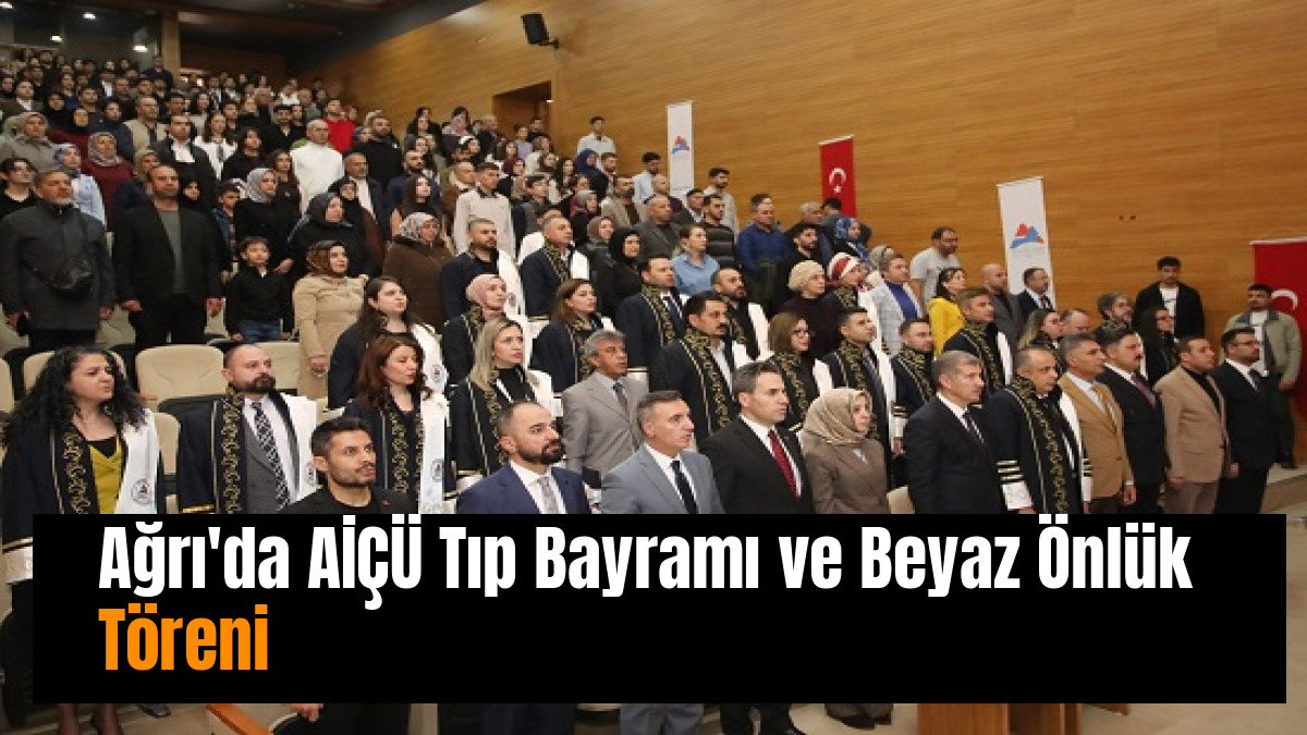Ağrı'da AİÇÜ Tıp Bayramı ve Beyaz Önlük Töreni