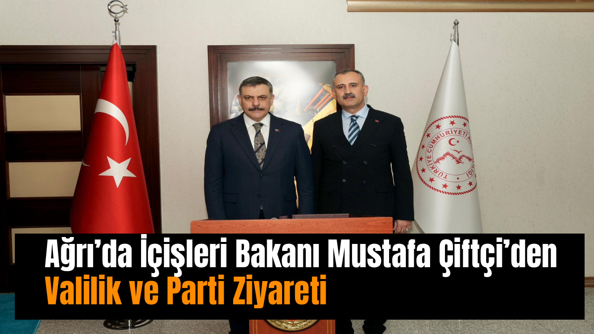 Ağrı’da İçişleri Bakanı Mustafa Çiftçi’den Valilik ve Parti Ziyareti