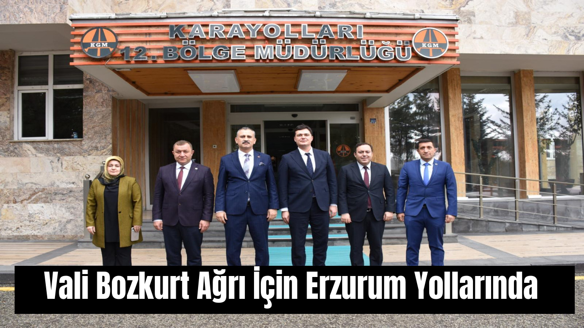 Vali Bozkurt Ağrı İçin Erzurum Yollarında