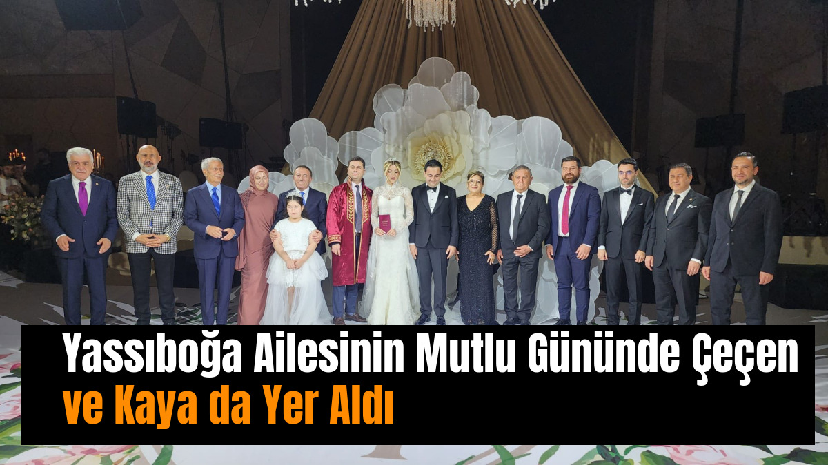 Yassıboğa Ailesinin Mutlu Gününde Çeçen ve Kaya da Yer Aldı