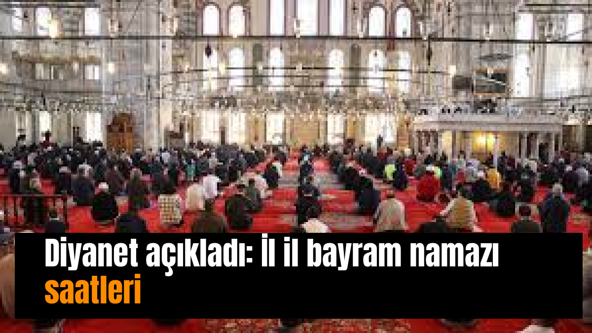Diyanet açıkladı: İl il bayram namazı saatleri
