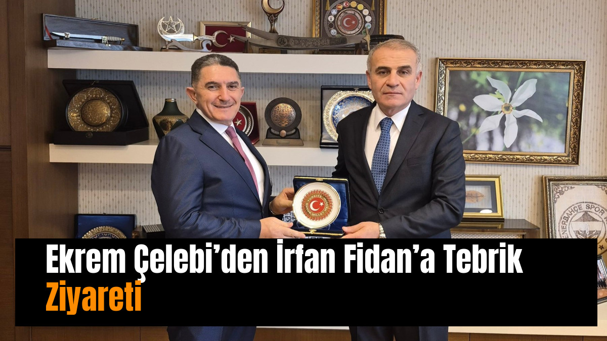 Ekrem Çelebi’den İrfan Fidan’a Tebrik Ziyareti