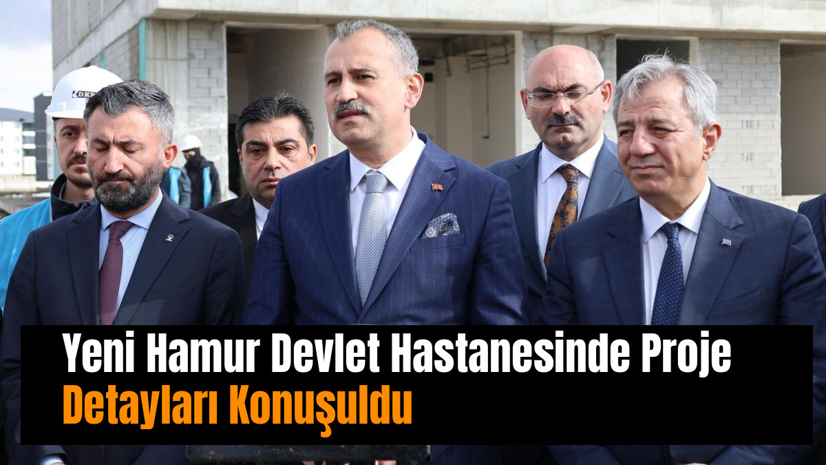 Yeni Hamur Devlet Hastanesinde Proje Detayları Konuşuldu