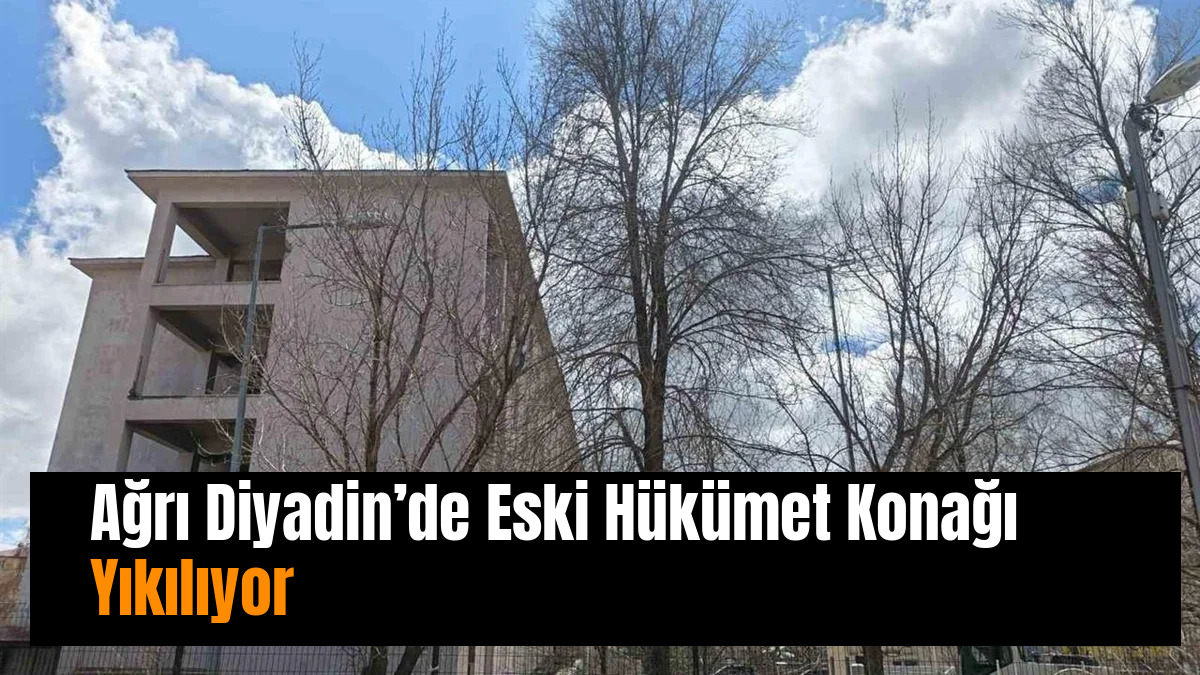 Ağrı Diyadin’de Eski Hükümet Konağı Yıkılıyor