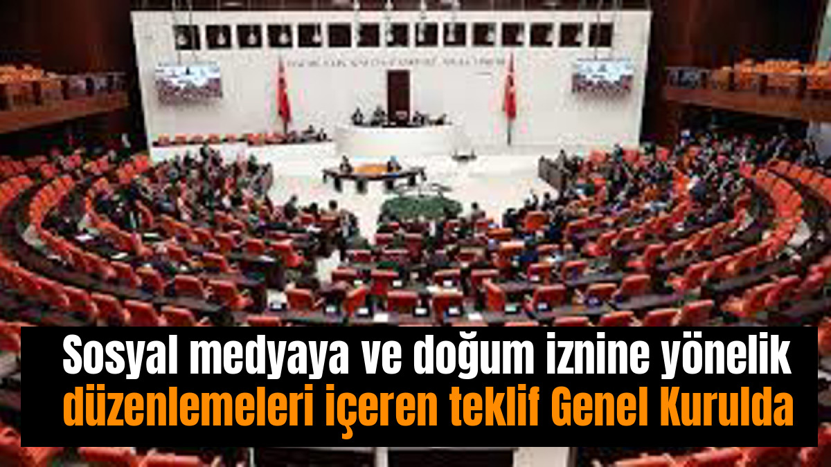 Sosyal medyaya ve doğum iznine yönelik düzenlemeleri içeren teklif Genel Kurulda