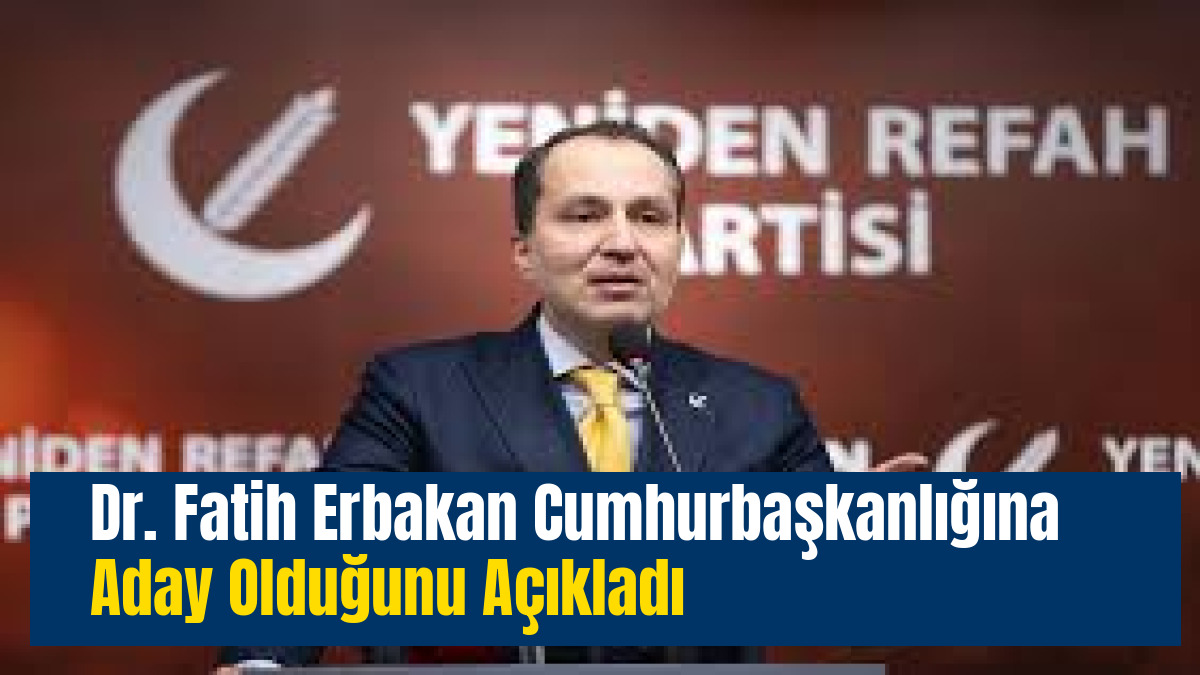 Dr. Fatih Erbakan Cumhurbaşkanlığına Aday