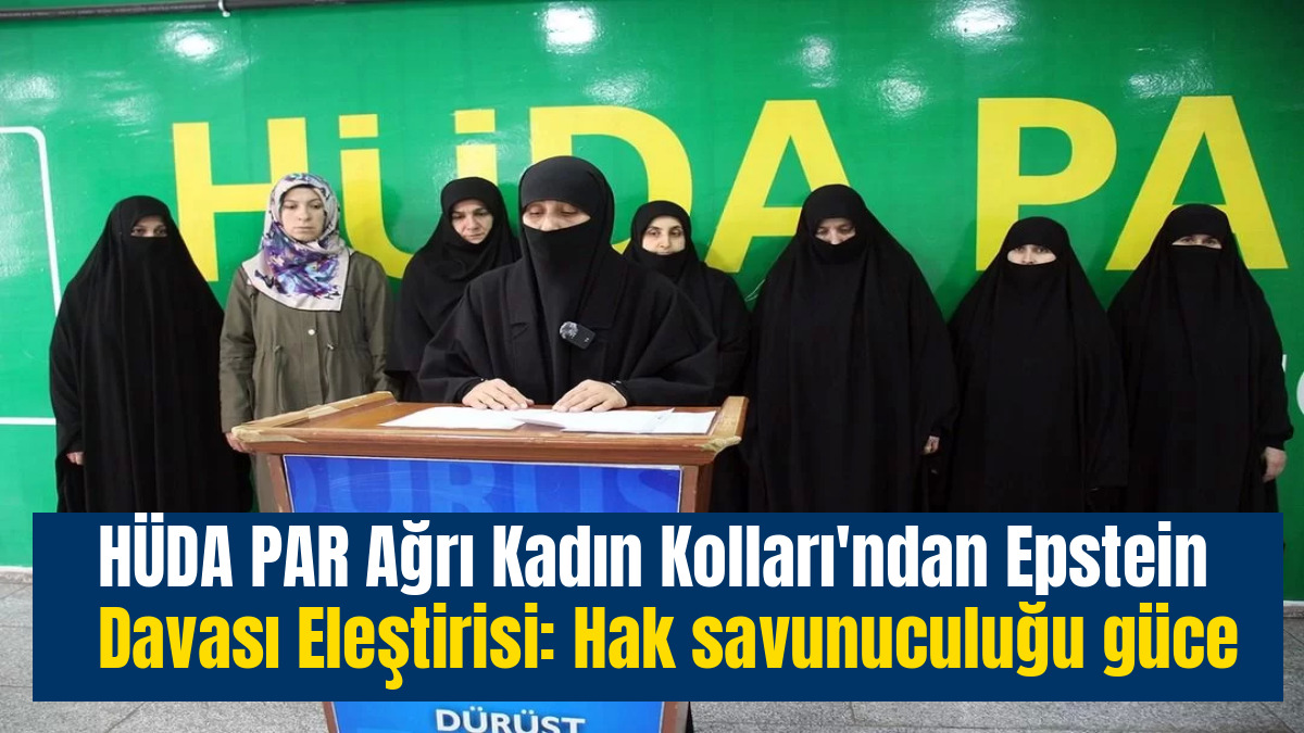 HÜDA PAR Ağrı Kadın Kolları'ndan Epstein Davası Eleştirisi: Hak savunuculuğu güce göre mi değişiyor?