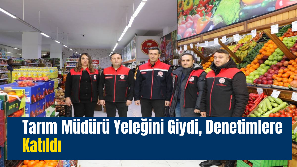 Tarım Müdürü Yeleğini Giydi, Denetimlere Katıldı