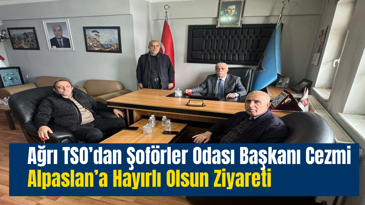 Ağrı TSO’dan Şoförler Odası Başkanı Cezmi Alpaslan’a Hayırlı Olsun Ziyareti
