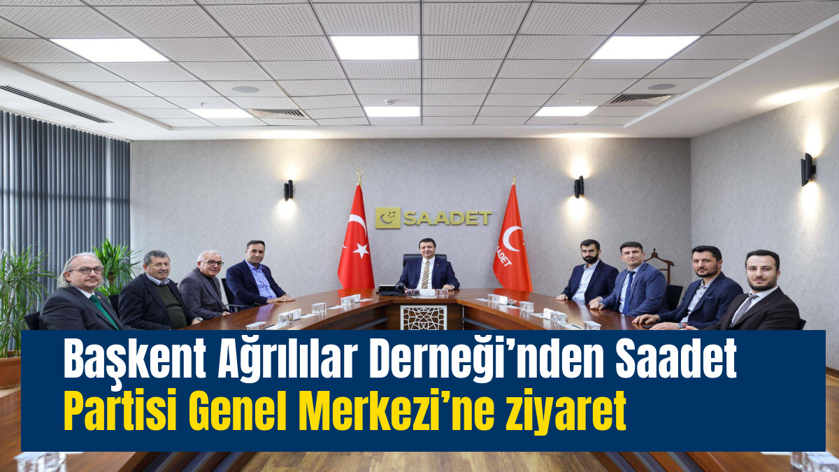 Başkent Ağrılılar Derneği’nden Saadet Partisi Genel Merkezi’ne ziyaret