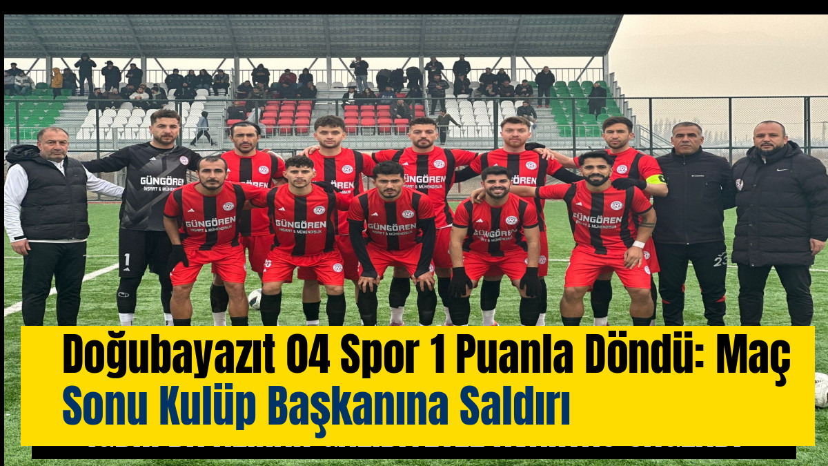 Doğubayazıt 04 Spor Nusaybin Deplasmanından 1 Puanla Döndü: Maç Sonu Kulüp Başkanına Saldırı
