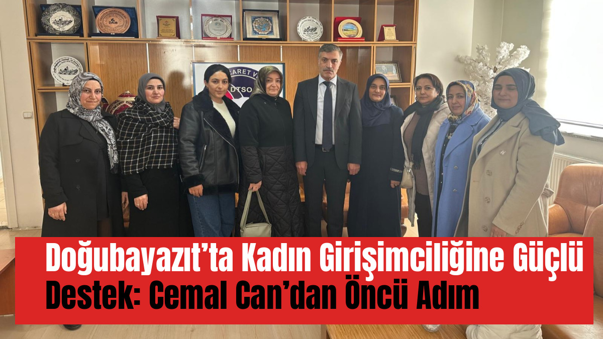 Doğubayazıt’ta Kadın Girişimciliğine Güçlü Destek: Cemal Can’dan Öncü Adım