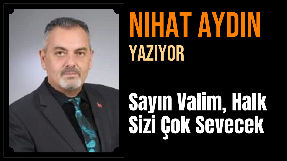 Nihat Aydın Yazdı: Sayın Valim, Halk Sizi Çok Sevecek