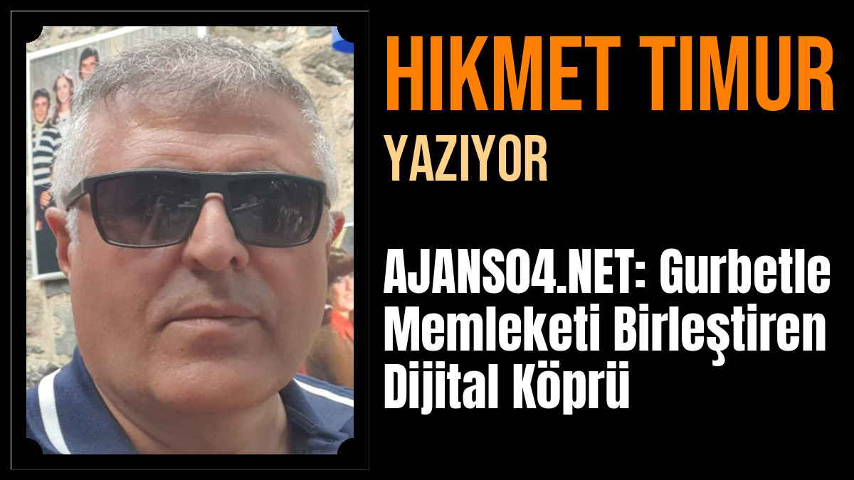 Hikmet Timur Yazdı: AJANS04.NET: Gurbetle Memleketi Birleştiren Dijital Köprü
