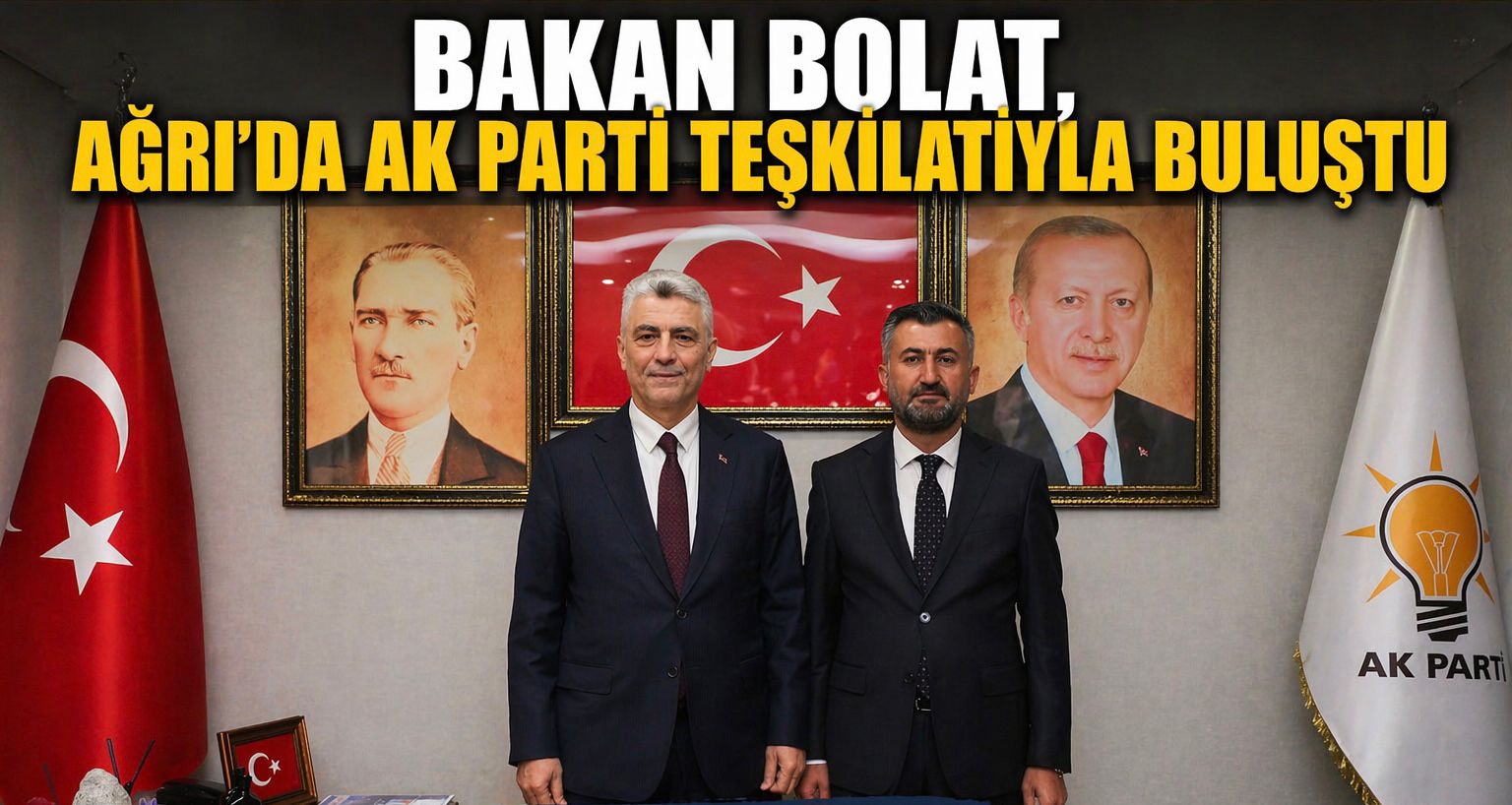 BAKAN BOLAT, AĞRI’DA AK PARTİ TEŞKİLATIYLA BULUŞTU
