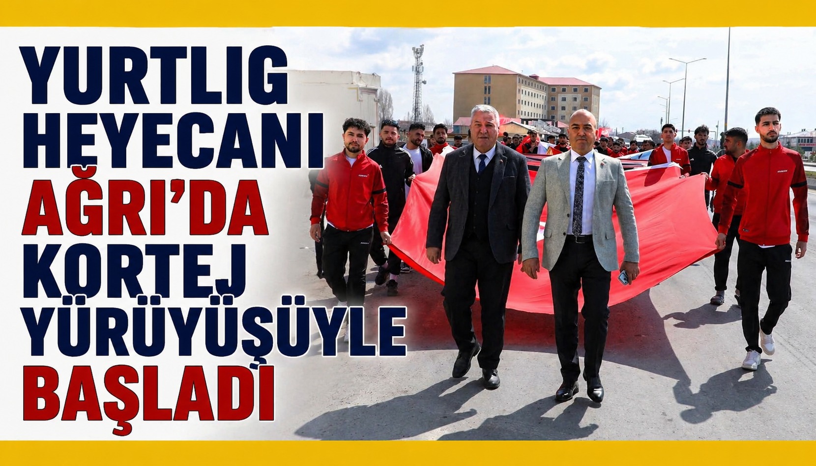 Yurtlig Heyecanı Ağrı’da Kortej Yürüyüşüyle Başladı