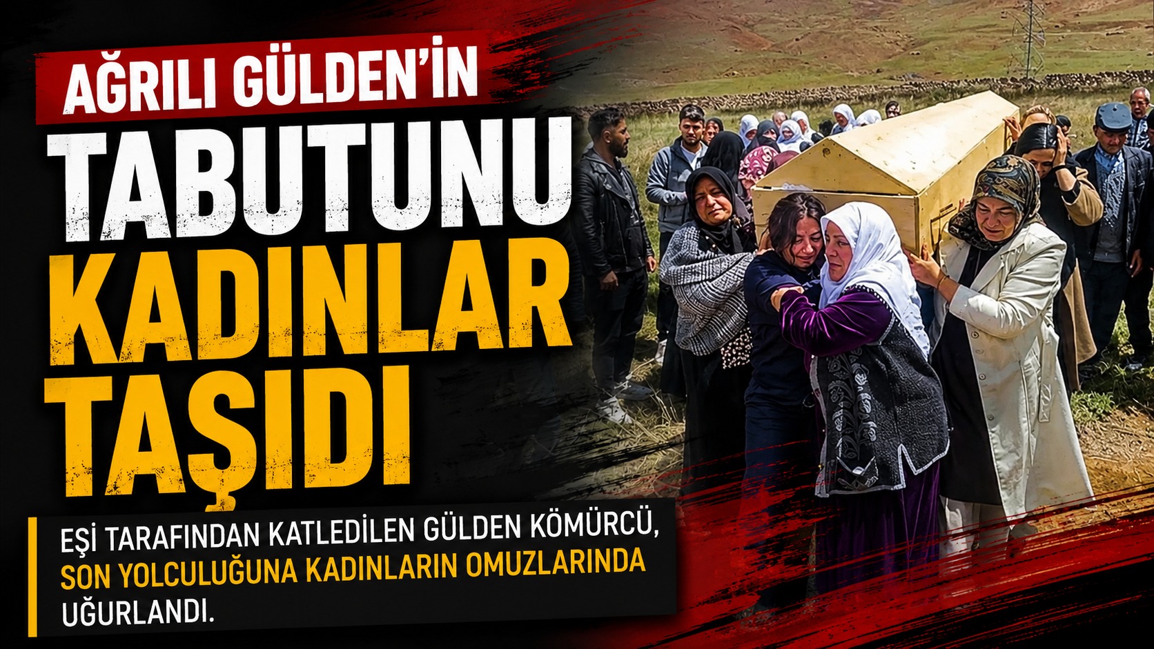 Ağrılı Gülden’in Tabutunu Kadınlar Taşıdı