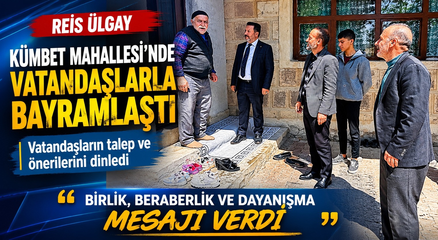 Reis Ülgay Kümbet Mahallesi’nde Vatandaşlarla Bayramlaştı