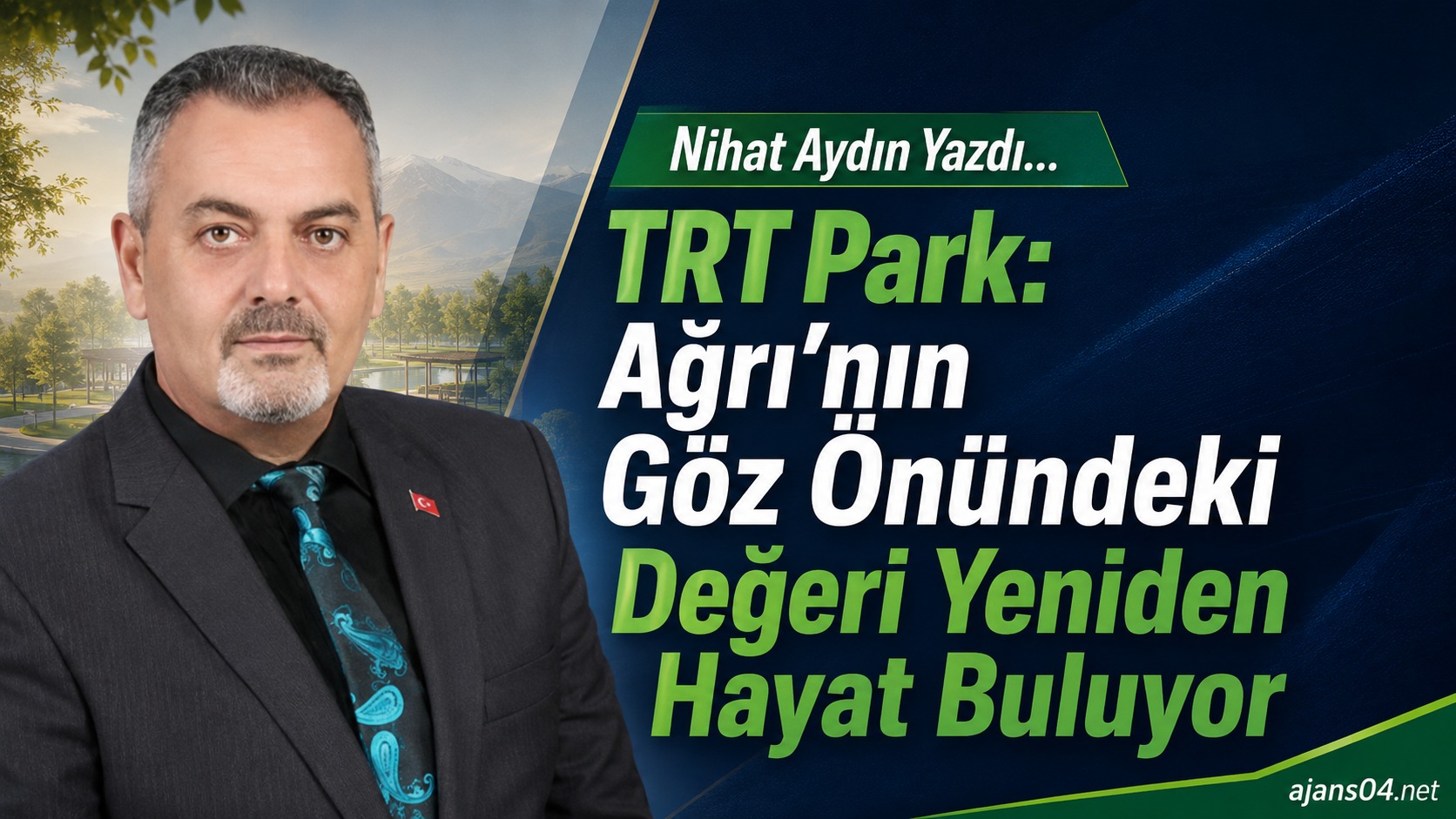 Nihat Aydın Yazdı: TRT Park: Ağrı’nın Göz Önündeki Değeri Yeniden Hayat Buluyor