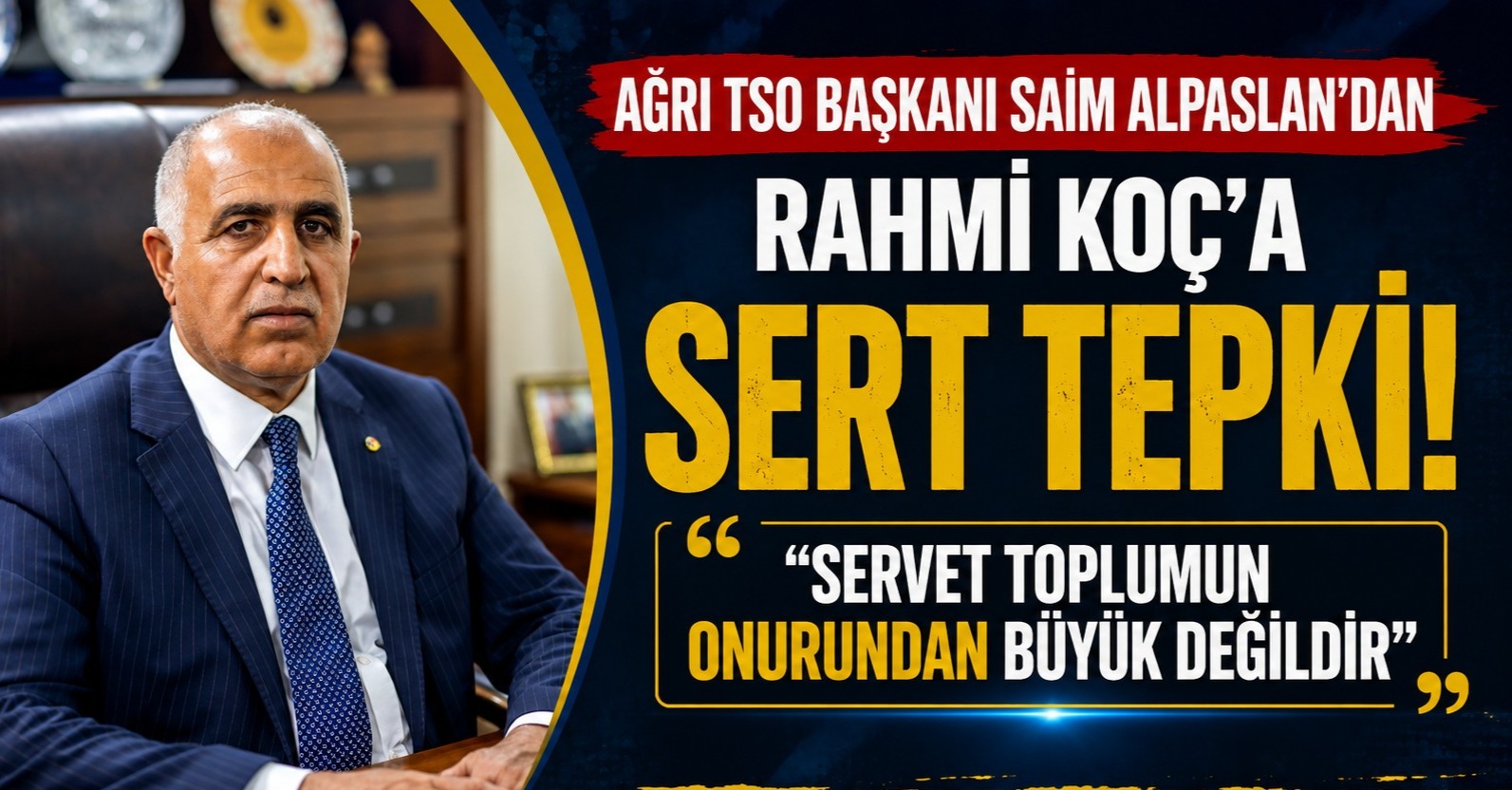 Ağrı TSO Başkanı Saim Alpaslan’dan Rahmi Koç’a Tepki: “Servet Toplumun Onurundan Büyük Değildir”