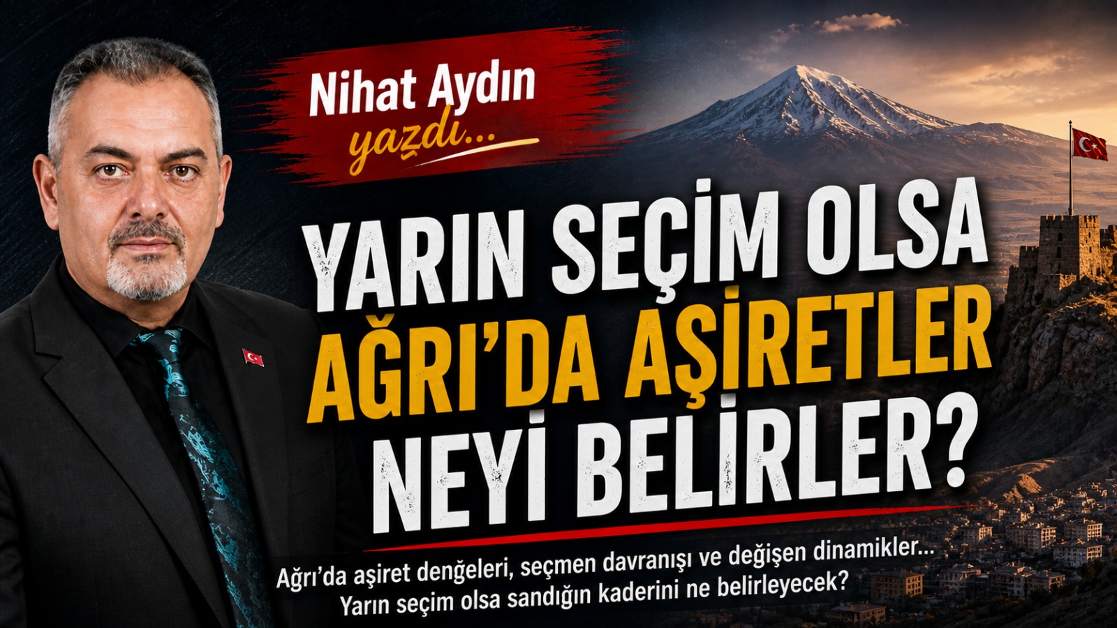 Nihat Aydın Yazdı: YARIN SEÇİM OLSA AĞRI’DA AŞİRETLER NEYİ BELİRLER?