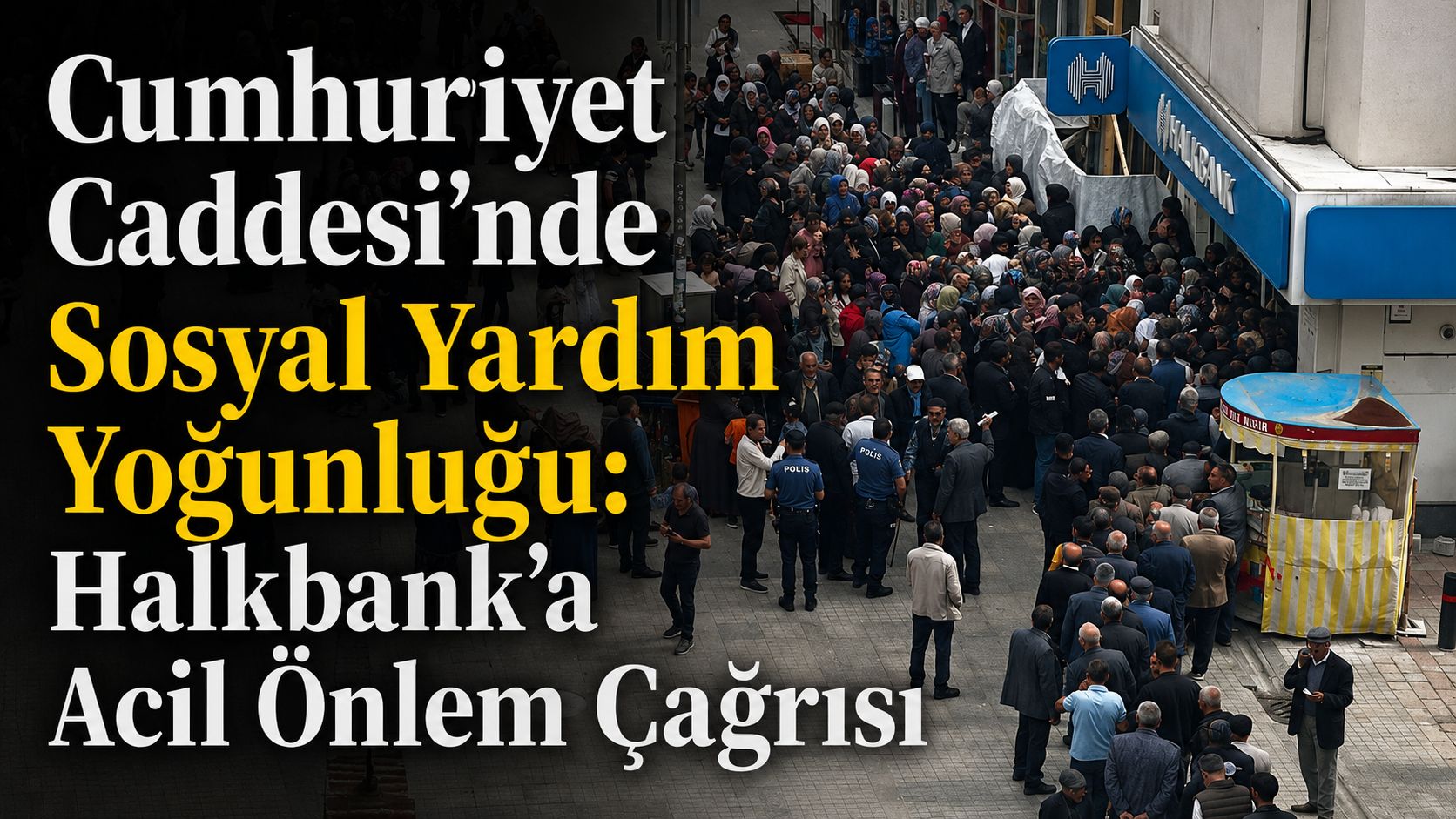 Cumhuriyet Caddesi’nde Sosyal Yardım Yoğunluğu: Halkbank’a Acil Önlem Çağrısı