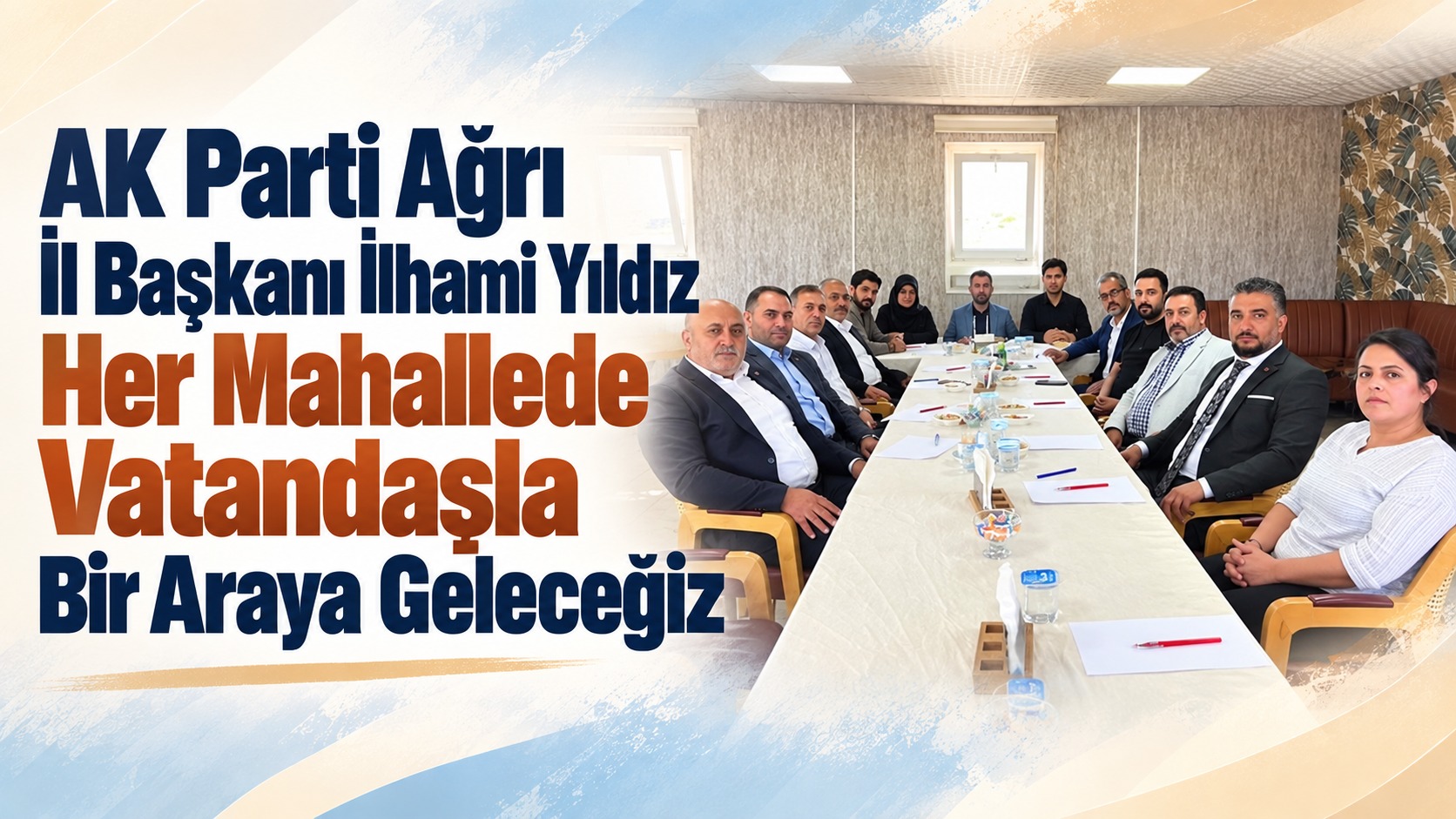 AK Parti Ağrı İl Başkanı İlhami Yıldız Her Mahallede Vatandaşla Bir araya Geleceğiz