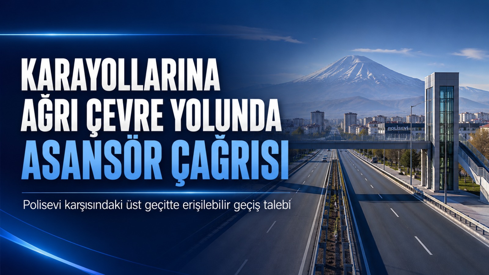 Karayollarına Ağrı Polisevi Karşısındaki Üst Geçit İçin Asansör Çağrısı