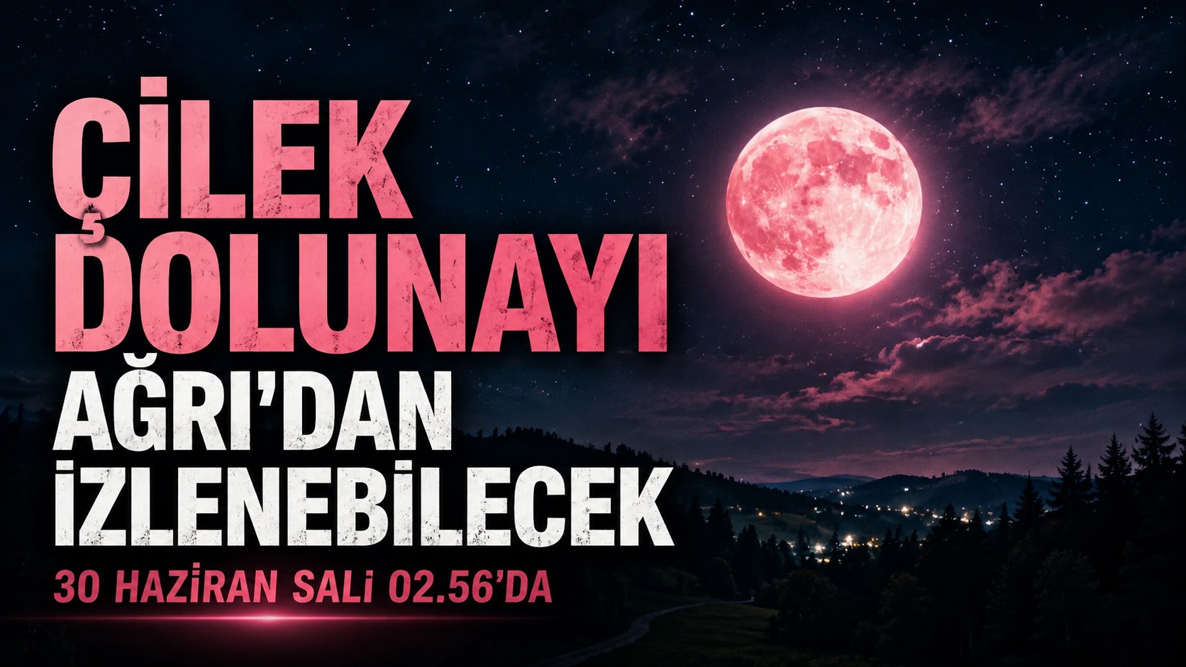 Çilek Dolunayı Ağrı’dan İzlenebilecek mi? İşte En Uygun Saat
