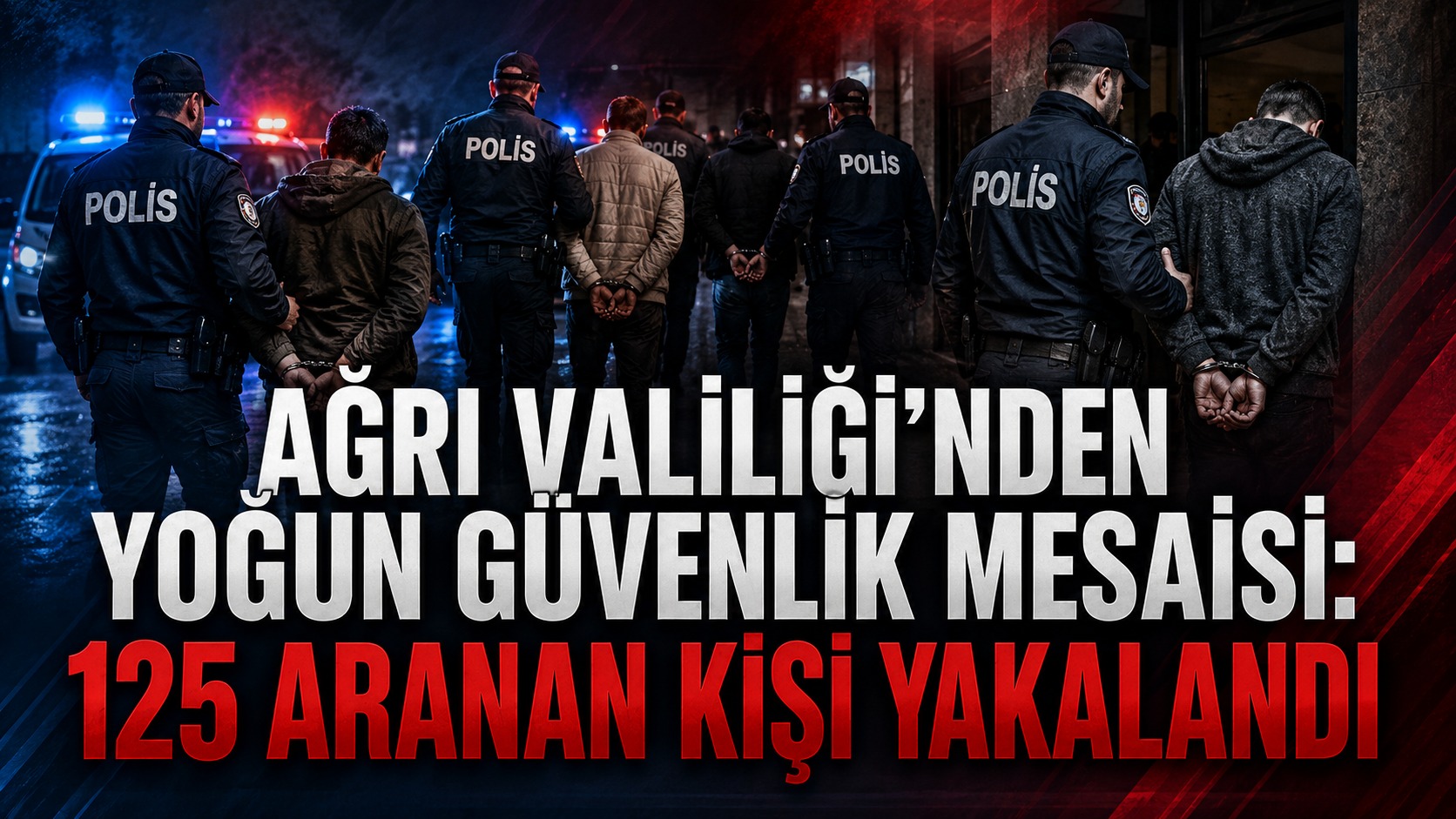 Ağrı Valiliği’nden Haziran Ayında Yoğun Güvenlik Mesaisi: 125 Aranan Kişi Yakalandı