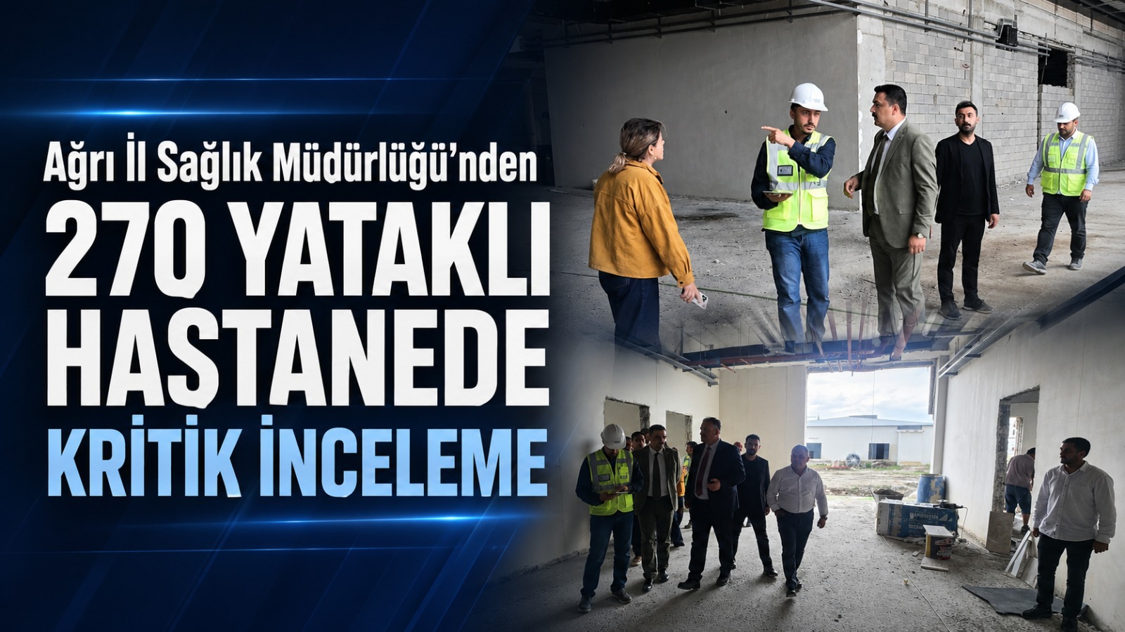 AĞRI İL SAĞLIK MÜDÜRLÜĞÜ’NDEN 270 YATAKLI HASTANE İNŞAATINDA KRİTİK İNCELEME