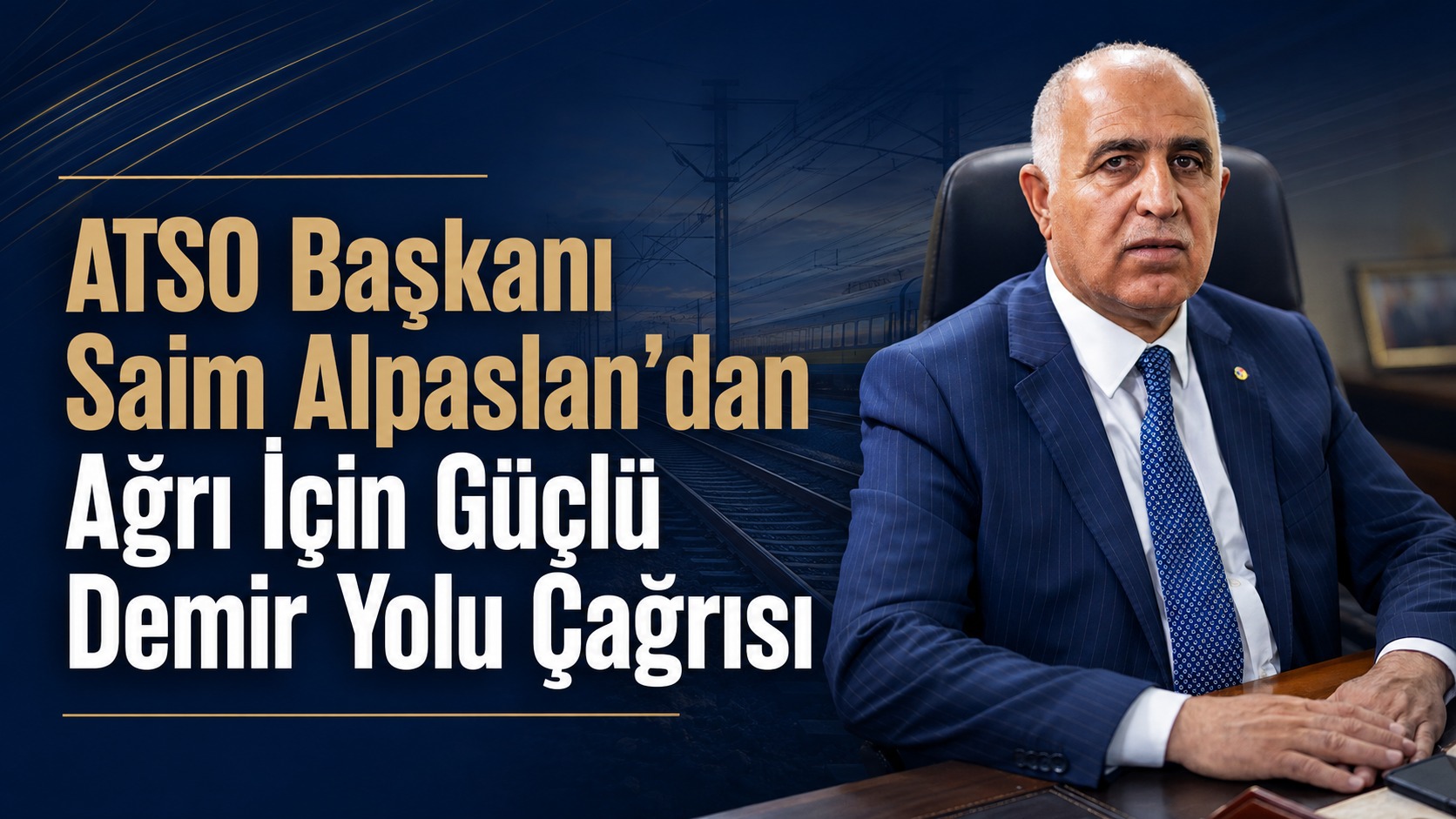 ATSO Başkanı Saim Alpaslan’dan Ağrı İçin Dikkat Çeken Demir Yolu Çağrısı